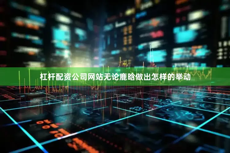 杠杆配资公司网站无论鹿晗做出怎样的举动