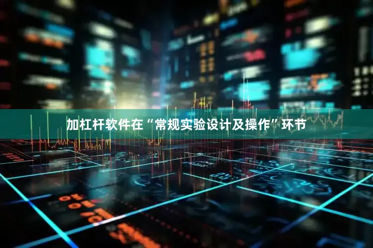 加杠杆软件在“常规实验设计及操作”环节
