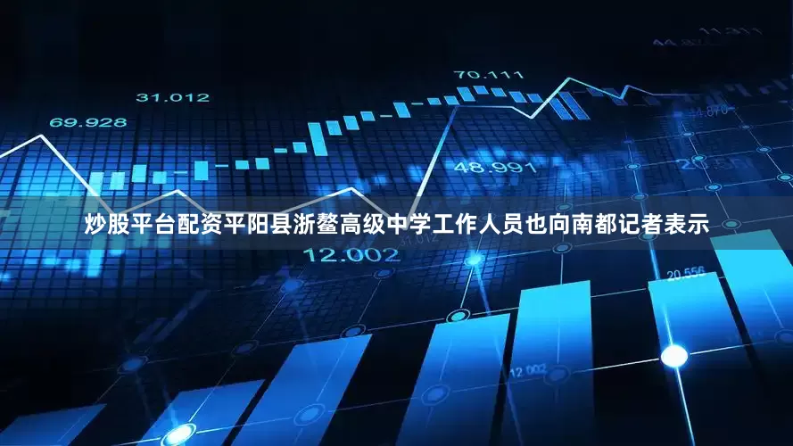 炒股平台配资平阳县浙鳌高级中学工作人员也向南都记者表示