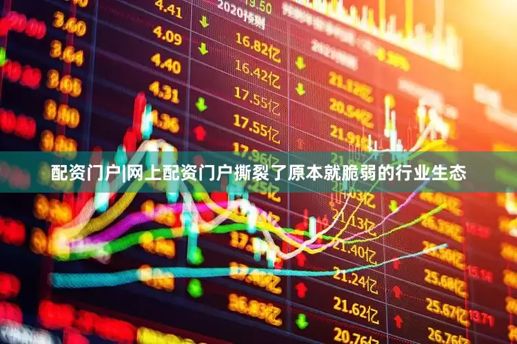 配资门户|网上配资门户撕裂了原本就脆弱的行业生态